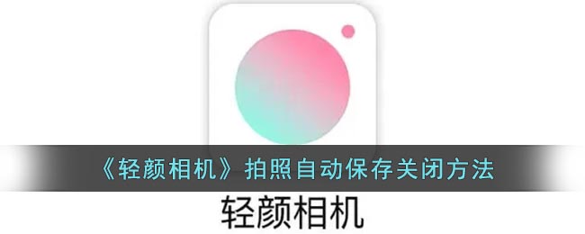 《轻颜相机》拍照自动保存关闭方法